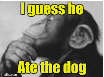 I guess he Ate the dog | made w/ Imgflip meme maker