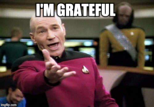 Picard Wtf Meme | I'M GRATEFUL | image tagged in memes,picard wtf | made w/ Imgflip meme maker