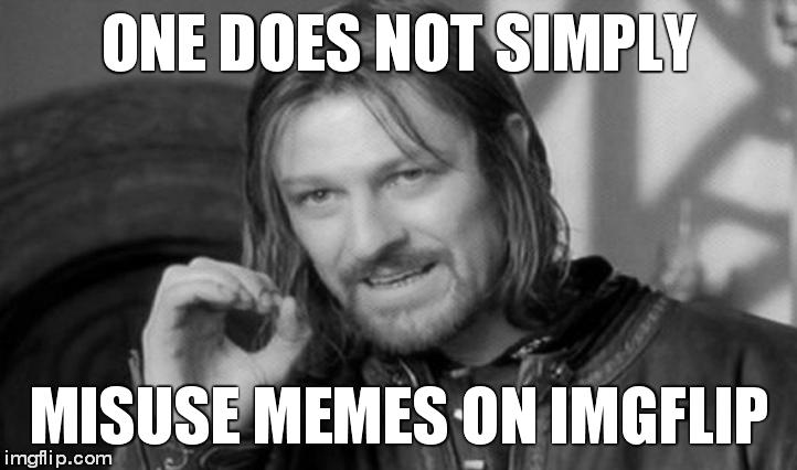 One Does Not Simply Meme | ONE DOES NOT SIMPLY MISUSE MEMES ON IMGFLIP | image tagged in memes,one does not simply | made w/ Imgflip meme maker