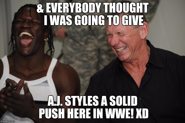 & EVERYBODY THOUGHT I WAS GOING TO GIVE; A.J. STYLES A SOLID PUSH HERE IN WWE! XD | image tagged in wwe,vince mcmahon,aj styles,vince laughing meme,memes,funny memes | made w/ Imgflip meme maker
