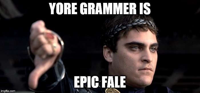 YORE GRAMMER IS EPIC FALE | made w/ Imgflip meme maker