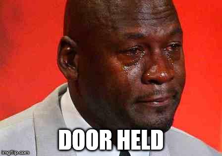 crying michael jordan | DOOR HELD | image tagged in crying michael jordan,AdviceAnimals | made w/ Imgflip meme maker