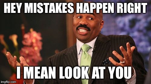 Steve Harvey Meme | HEY MISTAKES HAPPEN RIGHT; I MEAN LOOK AT YOU | image tagged in memes,steve harvey | made w/ Imgflip meme maker
