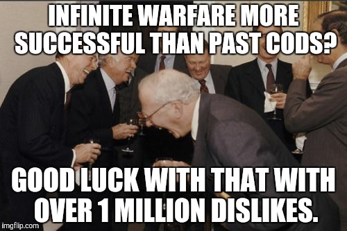 Xbox Indie Games are more Successful | INFINITE WARFARE MORE SUCCESSFUL THAN PAST CODS? GOOD LUCK WITH THAT WITH OVER 1 MILLION DISLIKES. | image tagged in memes,laughing men in suits,cod,xbox,youtube | made w/ Imgflip meme maker