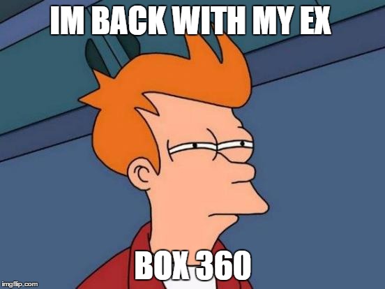 Futurama Fry | IM BACK WITH MY EX; BOX 360 | image tagged in memes,futurama fry | made w/ Imgflip meme maker