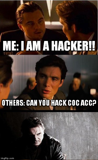 Inception Meme | ME: I AM A HACKER!! OTHERS: CAN YOU HACK COC ACC? | image tagged in memes,inception | made w/ Imgflip meme maker