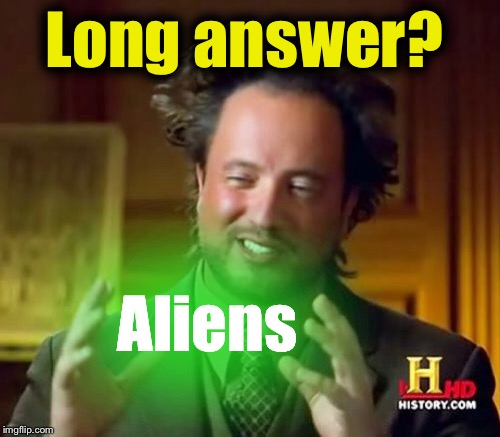Ancient Aliens Meme | Long answer? Aliens | image tagged in memes,ancient aliens | made w/ Imgflip meme maker