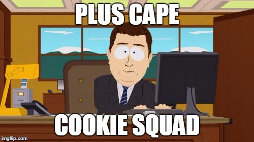 Aaaaand Its Gone | PLUS CAPE; COOKIE SQUAD | image tagged in memes,aaaaand its gone | made w/ Imgflip meme maker