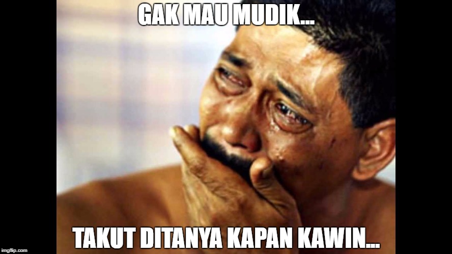 GAK MAU MUDIK... TAKUT DITANYA KAPAN KAWIN... | made w/ Imgflip meme maker