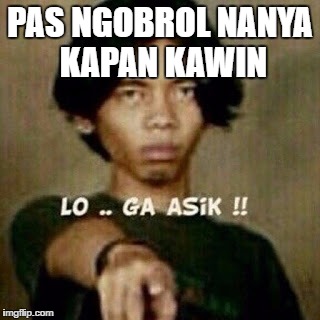 PAS NGOBROL NANYA KAPAN KAWIN | made w/ Imgflip meme maker