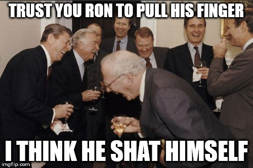 Laughing Men In Suits | TRUST YOU RON TO PULL HIS FINGER; I THINK HE SHAT HIMSELF | image tagged in memes,laughing men in suits | made w/ Imgflip meme maker