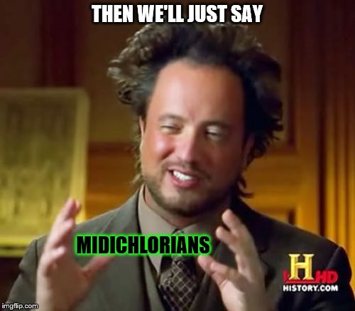 Ancient Aliens Meme | THEN WE'LL JUST SAY MIDICHLORIANS | image tagged in memes,ancient aliens | made w/ Imgflip meme maker