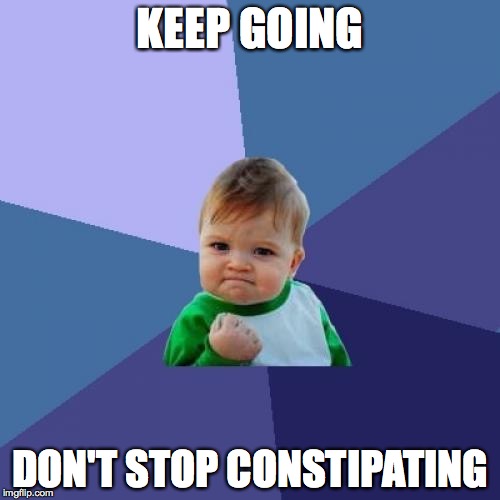 Success Kid | KEEP GOING; DON'T STOP CONSTIPATING | image tagged in memes,success kid | made w/ Imgflip meme maker