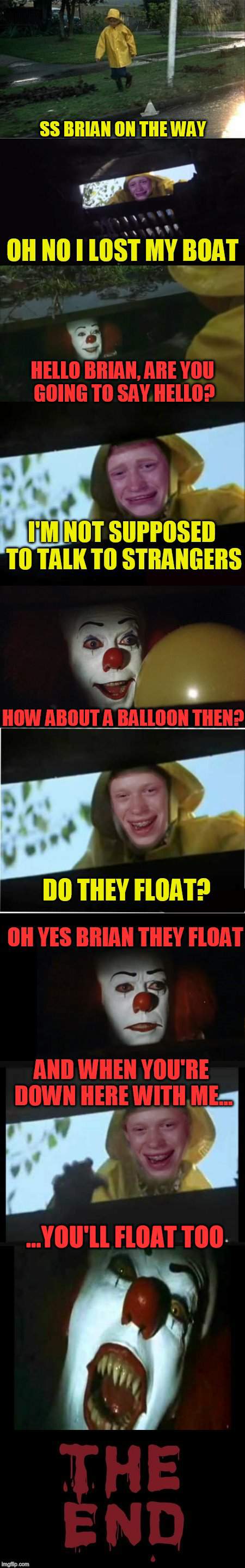 Bad Luck Brian Meets Pennywise The Dancing Clown | ...YOU'LL FLOAT TOO | image tagged in bad luck brian,pennywise the dancing clown,funny meme,book,movie quotes | made w/ Imgflip meme maker