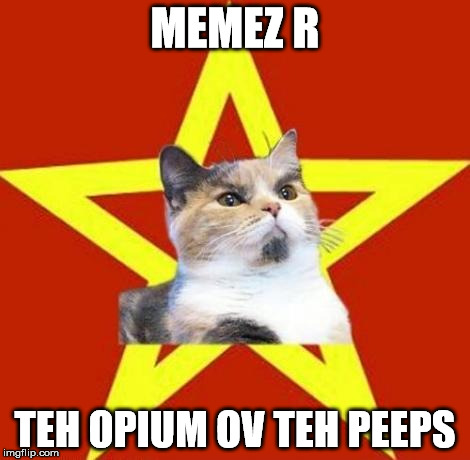 lenin cat | MEMEZ R; TEH OPIUM OV TEH PEEPS | image tagged in lenin cat | made w/ Imgflip meme maker