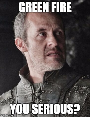 Stannis | GREEN FIRE; YOU SERIOUS? | image tagged in stannis | made w/ Imgflip meme maker