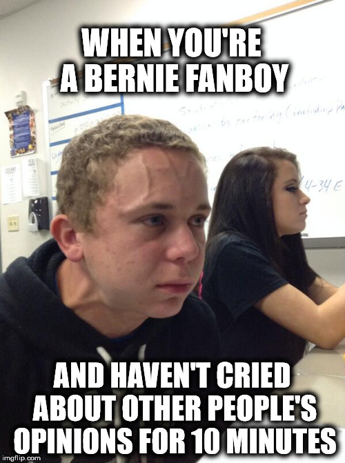 haven't told since 10 minutes | WHEN YOU'RE A BERNIE FANBOY; AND HAVEN'T CRIED ABOUT OTHER PEOPLE'S OPINIONS FOR 10 MINUTES | image tagged in haven't told since 10 minutes,bernie,sanders,bernie sanders,liberal,logic | made w/ Imgflip meme maker