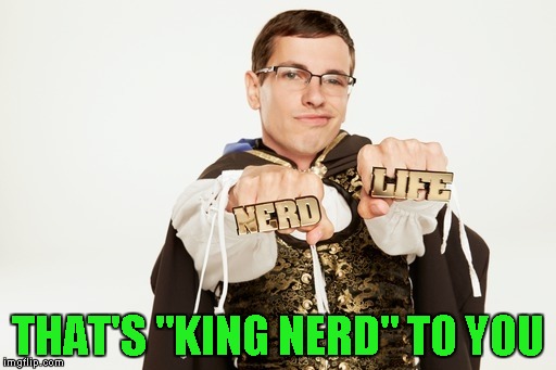 THAT'S "KING NERD" TO YOU | made w/ Imgflip meme maker