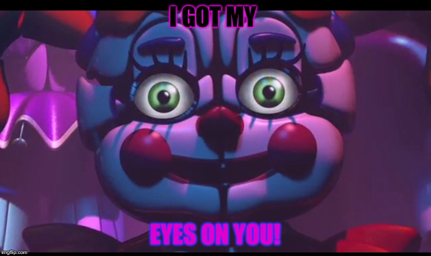 Sisters! | I GOT MY; EYES ON YOU! | image tagged in sister location | made w/ Imgflip meme maker