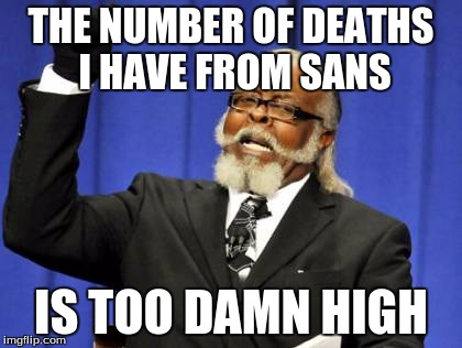 It's sad that it's true | THE NUMBER OF DEATHS I HAVE FROM SANS; IS TOO DAMN HIGH | image tagged in memes,too damn high,undertale,sans undertale | made w/ Imgflip meme maker