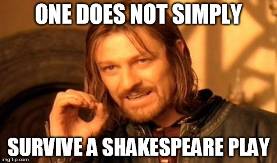 One Does Not Simply | ONE DOES NOT SIMPLY; SURVIVE A SHAKESPEARE PLAY | image tagged in memes,one does not simply | made w/ Imgflip meme maker