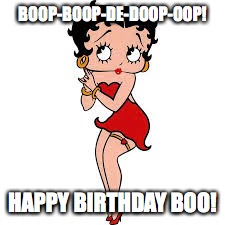 Betty Boop | BOOP-BOOP-DE-DOOP-OOP! HAPPY BIRTHDAY BOO! | image tagged in betty boop | made w/ Imgflip meme maker