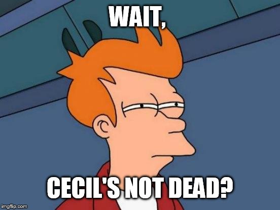 Futurama Fry Meme | WAIT, CECIL'S NOT DEAD? | image tagged in memes,futurama fry | made w/ Imgflip meme maker