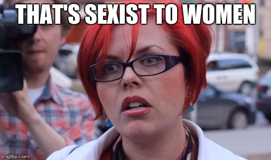 THAT'S SEXIST TO WOMEN | made w/ Imgflip meme maker