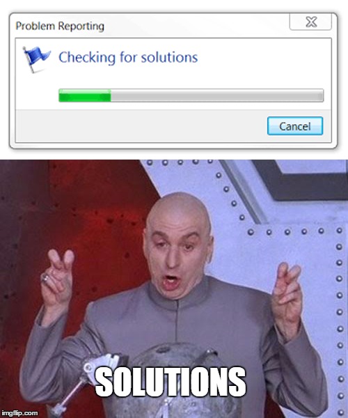 SOLUTIONS | image tagged in solution,problem,windows,troubleshoot,fix,fixing | made w/ Imgflip meme maker