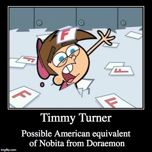 Timmy Turner | Timmy Turner | Possible American equivalent of Nobita from Doraemon | image tagged in funny,demotivationals,timmy turner,fairly odd parents | made w/ Imgflip demotivational maker