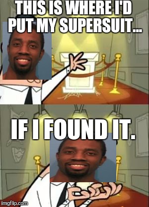This Is Where I'd Put My Trophy If I Had One Meme | THIS IS WHERE I'D PUT MY SUPERSUIT... IF I FOUND IT. | image tagged in memes,this is where i'd put my trophy if i had one | made w/ Imgflip meme maker