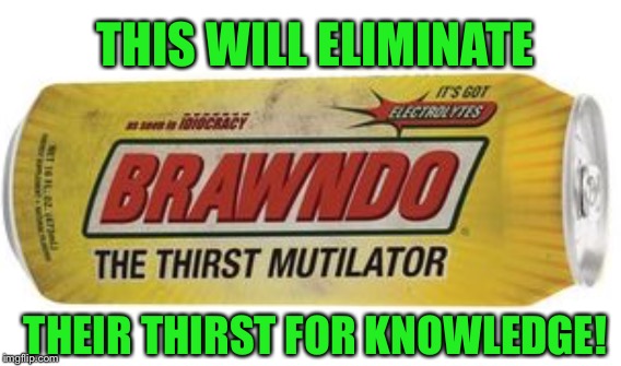 THIS WILL ELIMINATE THEIR THIRST FOR KNOWLEDGE! | made w/ Imgflip meme maker