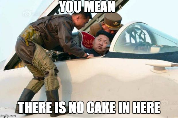 Kim Jong Un | YOU MEAN; THERE IS NO CAKE IN HERE | image tagged in kim jong un | made w/ Imgflip meme maker