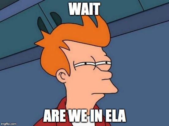 Futurama Fry Meme | WAIT; ARE WE IN ELA | image tagged in memes,futurama fry | made w/ Imgflip meme maker