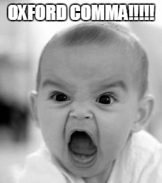 OXFORD COMMA!!!!! | image tagged in screaming angry baby | made w/ Imgflip meme maker