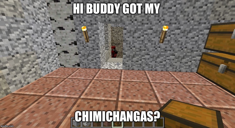 DEADPOOL see's you | HI BUDDY GOT MY; CHIMICHANGAS? | image tagged in deadpool see's you | made w/ Imgflip meme maker