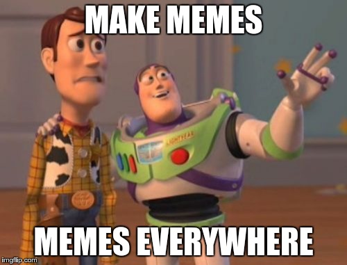 X, X Everywhere Meme | MAKE MEMES; MEMES EVERYWHERE | image tagged in memes,x x everywhere | made w/ Imgflip meme maker