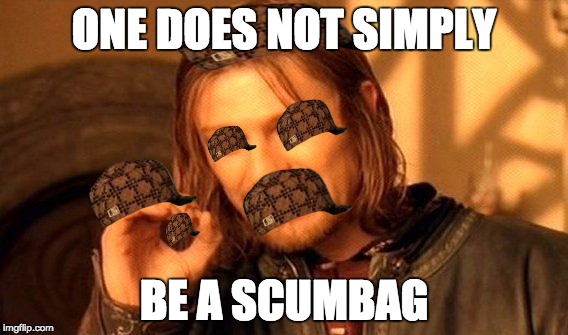 One Does Not Simply Meme | ONE DOES NOT SIMPLY; BE A SCUMBAG | image tagged in memes,one does not simply,scumbag | made w/ Imgflip meme maker