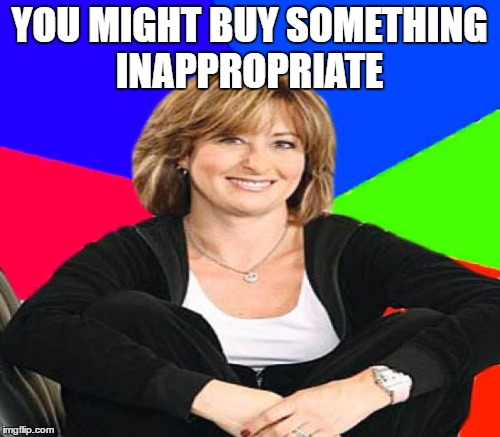 YOU MIGHT BUY SOMETHING INAPPROPRIATE | made w/ Imgflip meme maker