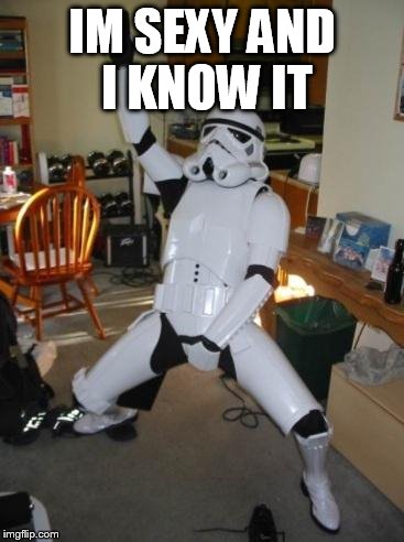 Star Wars Fan | IM SEXY AND I KNOW IT | image tagged in star wars fan | made w/ Imgflip meme maker