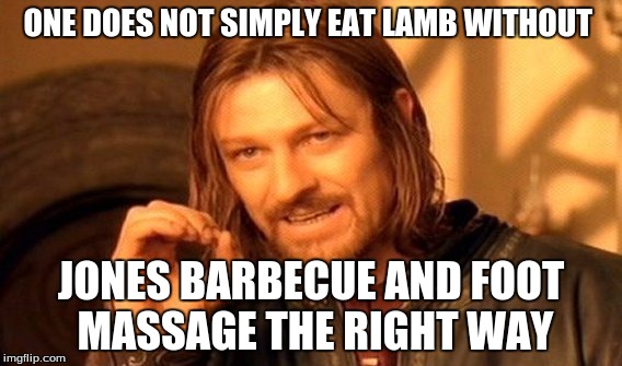 One Does Not Simply Meme | ONE DOES NOT SIMPLY EAT LAMB WITHOUT; JONES BARBECUE AND FOOT MASSAGE THE RIGHT WAY | image tagged in memes,one does not simply | made w/ Imgflip meme maker