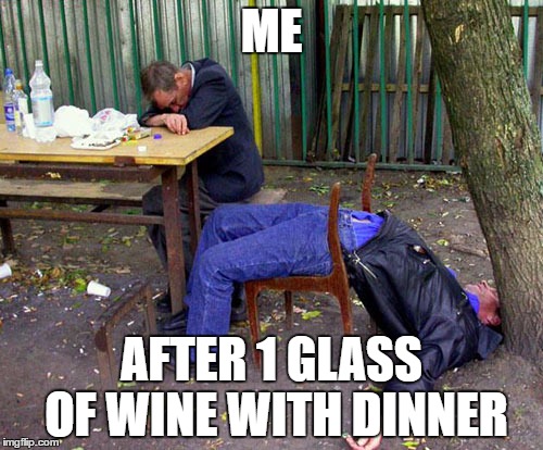 Me after 1 glass of wine with dinner | ME; AFTER 1 GLASS OF WINE WITH DINNER | image tagged in drinking wine,dinner,drunk | made w/ Imgflip meme maker