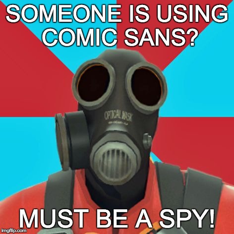 Paranoid Pyro | SOMEONE IS USING COMIC SANS? MUST BE A SPY! | image tagged in paranoid pyro | made w/ Imgflip meme maker