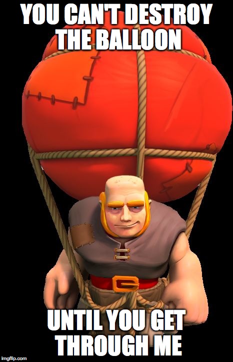 Clash Royale Balloon Giant | YOU CAN'T DESTROY THE BALLOON; UNTIL YOU GET THROUGH ME | image tagged in clash royale balloon giant | made w/ Imgflip meme maker