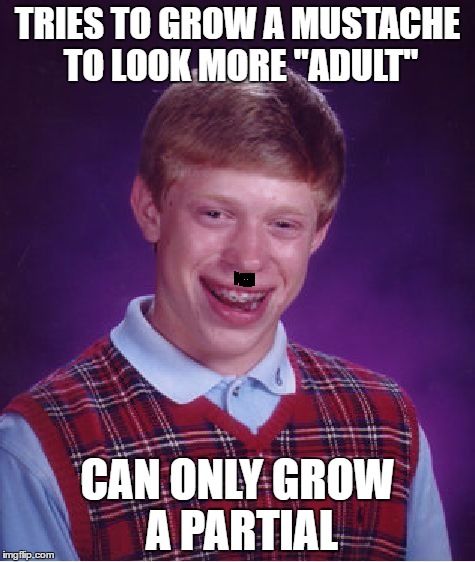 Bad Luck Brian Meme | TRIES TO GROW A MUSTACHE TO LOOK MORE "ADULT"; CAN ONLY GROW A PARTIAL | image tagged in memes,bad luck brian | made w/ Imgflip meme maker