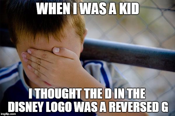 Confession Kid Meme | WHEN I WAS A KID; I THOUGHT THE D IN THE DISNEY LOGO WAS A REVERSED G | image tagged in memes,confession kid,AdviceAnimals | made w/ Imgflip meme maker