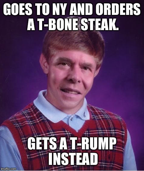 Thanks to Jying for making the template. I know it's an old reference but who even cares. | GOES TO NY AND ORDERS A T-BONE STEAK. GETS A T-RUMP INSTEAD | image tagged in bad luck jeb,memes,funny | made w/ Imgflip meme maker