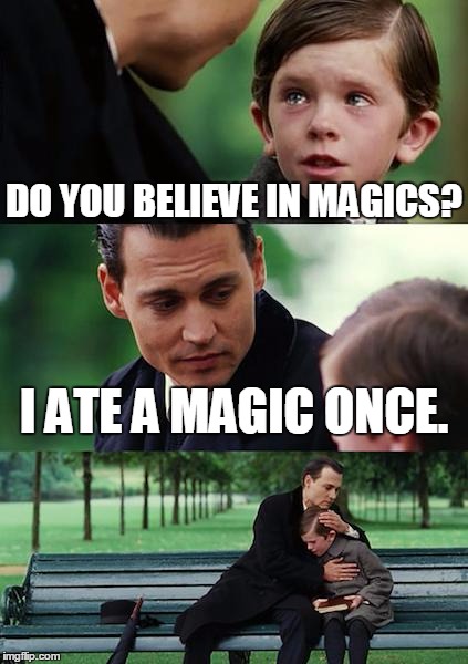Finding Neverland | DO YOU BELIEVE IN MAGICS? I ATE A MAGIC ONCE. | image tagged in memes,finding neverland | made w/ Imgflip meme maker
