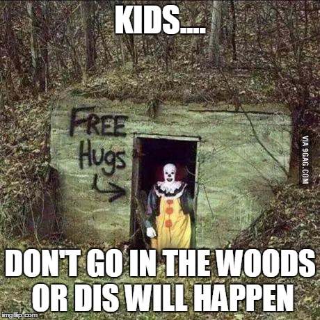 Hugging Pennywise |  KIDS.... DON'T GO IN THE WOODS OR DIS WILL HAPPEN | image tagged in scary clown | made w/ Imgflip meme maker