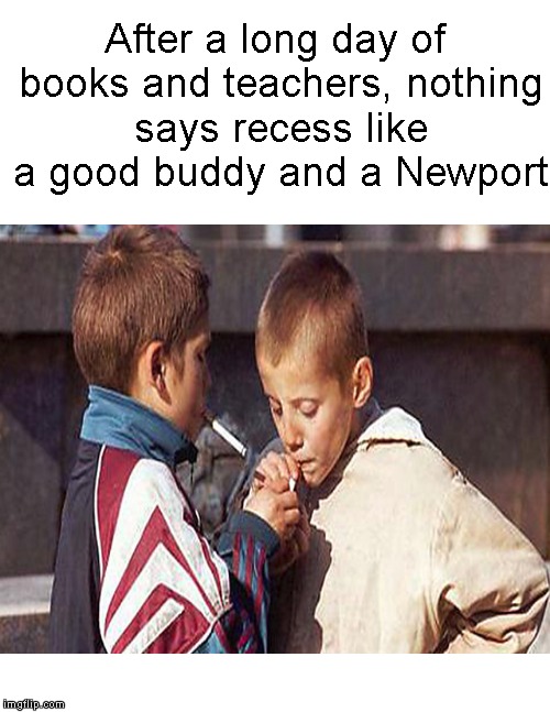 A billboard in the playground.... | After a long day of books and teachers, nothing says recess like a good buddy and a Newport | image tagged in funny memes,cigarettes,kids,smoking | made w/ Imgflip meme maker